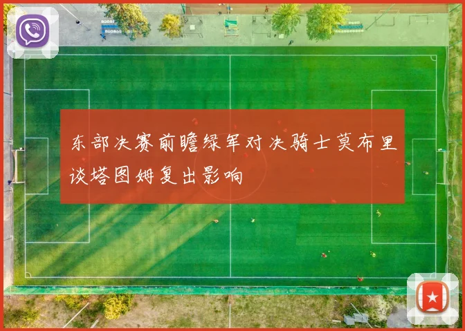 东部决赛前瞻绿军对决骑士莫布里谈塔图姆复出影响