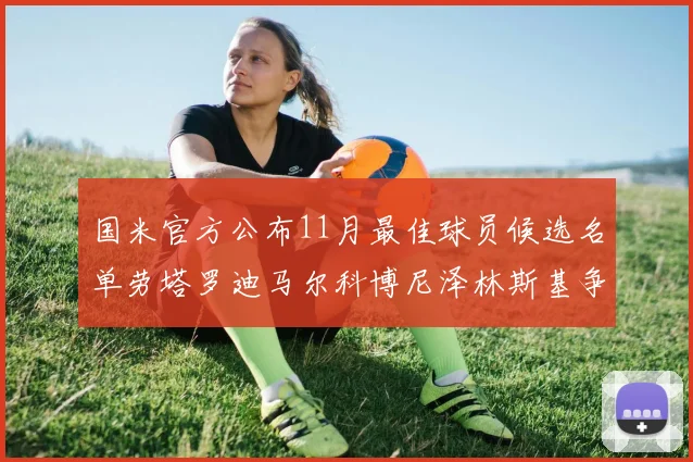 国米官方公布11月最佳球员候选名单劳塔罗迪马尔科博尼泽林斯基争夺荣誉