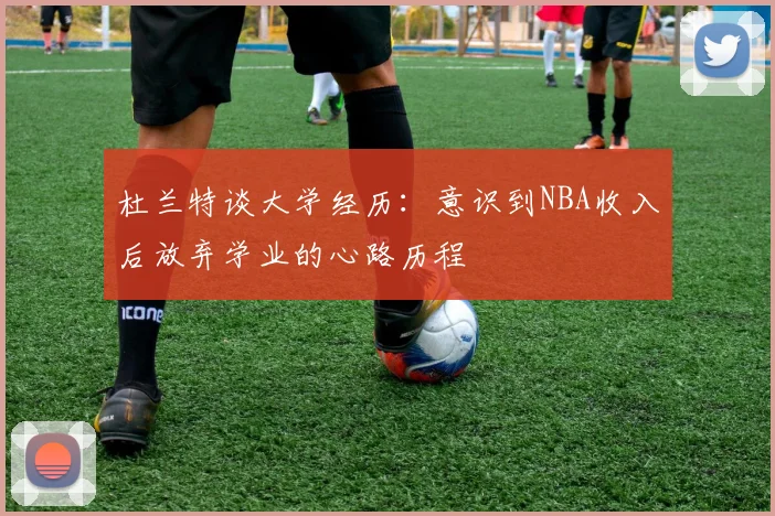 杜兰特谈大学经历：意识到NBA收入后放弃学业的心路历程