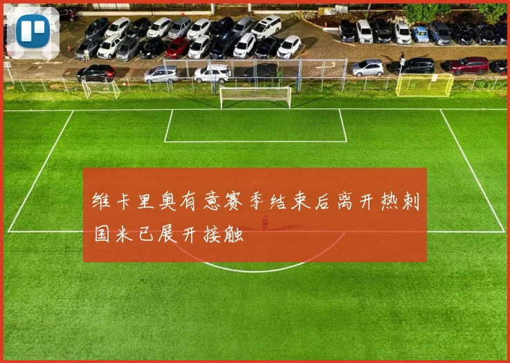 维卡里奥有意赛季结束后离开热刺国米已展开接触