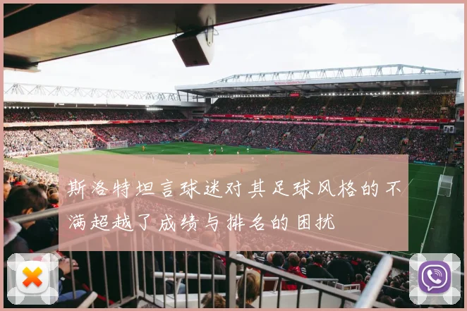 斯洛特坦言球迷对其足球风格的不满超越了成绩与排名的困扰
